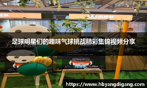 足球明星们的趣味气球挑战精彩集锦视频分享